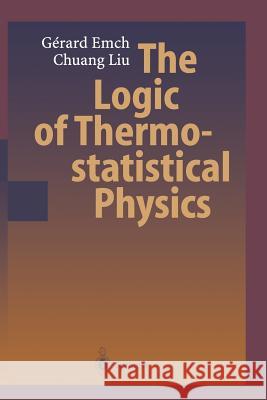 The Logic of Thermostatistical Physics Gerard G. Emch Chuang Liu 9783642074622 Not Avail