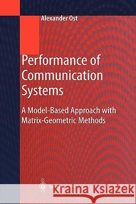 Performance of Communication Systems: A Model-Based Approach with Matrix-Geometric Methods Ost, Alexander 9783642074707 Springer