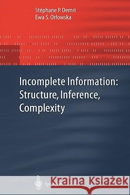 Incomplete Information: Structure, Inference, Complexity Stephane P. Demri Ewa S. Orlowska 9783642075407 Not Avail