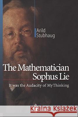 The Mathematician Sophus Lie: It was the Audacity of My Thinking Arild Stubhaug, R. Daly 9783642075704 Springer-Verlag Berlin and Heidelberg GmbH & 