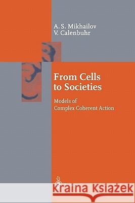 From Cells to Societies: Models of Complex Coherent Action Mikhailov, Alexander S. 9783642075742