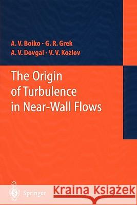 The Origin of Turbulence in Near-Wall Flows A. V. Boiko G. R. Grek A. V. Dovgal 9783642075797 Not Avail