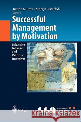 Successful Management by Motivation: Balancing Intrinsic and Extrinsic Incentives Frey, Bruno S. 9783642076237 Not Avail