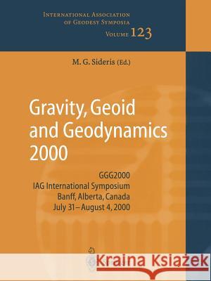 Gravity, Geoid and Geodynamics 2000: Ggg2000 Iag International Symposium Banff, Alberta, Canada July 31 - August 4, 2000 Sideris, Michael G. 9783642076343