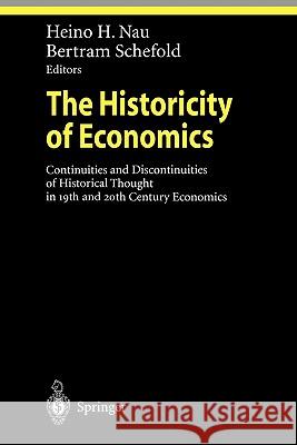 The Historicity of Economics: Continuities and Discontinuities of Historical Thought in 19th and 20th Century Economics Nau, Heino H. 9783642076664 Not Avail