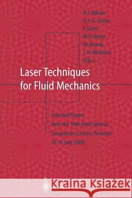 Laser Techniques for Fluid Mechanics: Selected Papers from the 10th International Symposium Lisbon, Portugal July 10-13, 2000 Adrian, R. J. 9783642076770 Not Avail