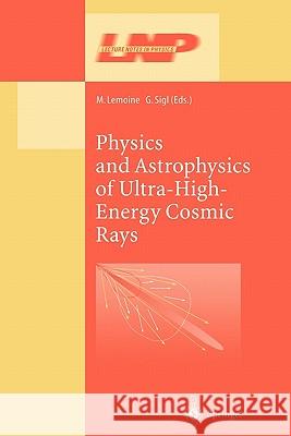 Physics and Astrophysics of Ultra High Energy Cosmic Rays M. Lemoine G. Sigl 9783642076848