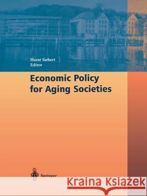 Economic Policy for Aging Societies Horst Siebert 9783642077470 Not Avail