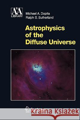 Astrophysics of the Diffuse Universe Michael A. Dopita Ralph S. Sutherland 9783642077715