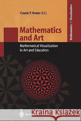 Mathematics and Art: Mathematical Visualization in Art and Education Bruter, Claude P. 9783642077821 Not Avail