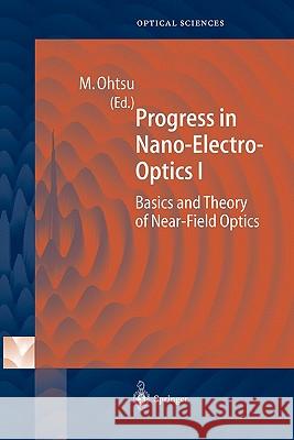 Progress in Nano-Electro-Optics I: Basics and Theory of Near-Field Optics Ohtsu, Motoichi 9783642078019