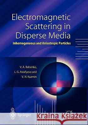 Electromagnetic Scattering in Disperse Media: Inhomogeneous and Anisotropic Particles Babenko, Victor A. 9783642078200 Not Avail