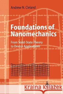 Foundations of Nanomechanics: From Solid-State Theory to Device Applications Cleland, Andrew N. 9783642078217 Not Avail