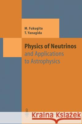 Physics of Neutrinos: And Application to Astrophysics Fukugita, Masataka 9783642078514 Not Avail