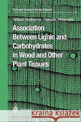 Association Between Lignin and Carbohydrates in Wood and Other Plant Tissues Tetsuo Koshijima Takashi Watanabe 9783642078538 Springer