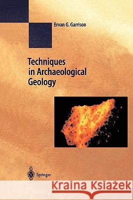 Techniques in Archaeological Geology Ervan G. Garrison Erv Garrison 9783642078576 Springer