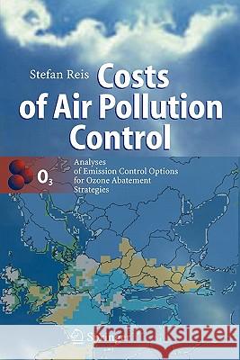 Costs of Air Pollution Control: Analyses of Emission Control Options for Ozone Abatement Strategies Reis, Stefan 9783642078781 Springer