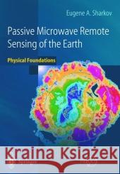 Passive Microwave Remote Sensing of the Earth: Physical Foundations Sharkov, Eugene A. 9783642078804 Not Avail