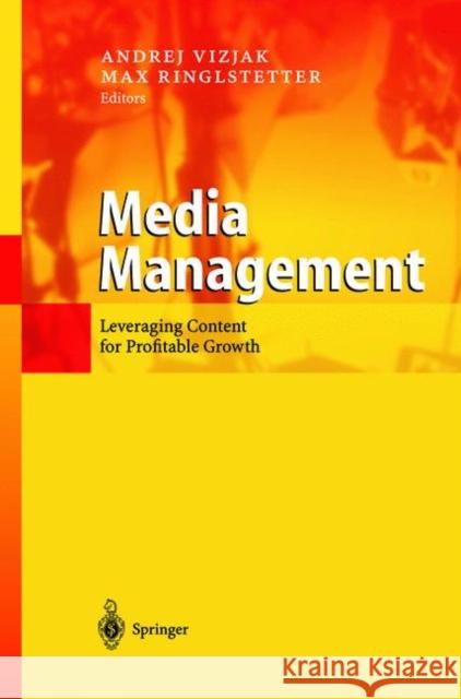 Media Management: Leveraging Content for Profitable Growth Vizjak, Andrej 9783642078866