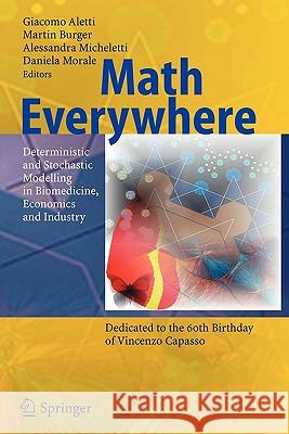 Math Everywhere: Deterministic and Stochastic Modelling in Biomedicine, Economics and Industry Aletti, G. 9783642079412 Springer