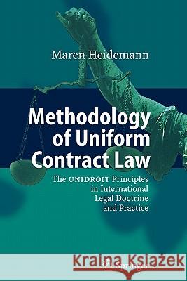 Methodology of Uniform Contract Law: The Unidroit Principles in International Legal Doctrine and Practice Heidemann, Maren 9783642079429 