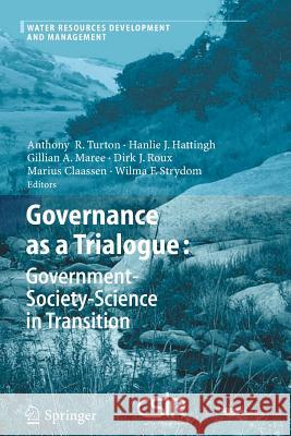 Governance as a Trialogue: Government-Society-Science in Transition Anthony R. Turton Johanna Hanlie Hattingh Gillian A. Maree 9783642079665 Springer
