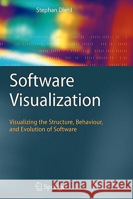 Software Visualization: Visualizing the Structure, Behaviour, and Evolution of Software Diehl, Stephan 9783642079856 Springer