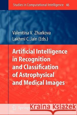 Artificial Intelligence in Recognition and Classification of Astrophysical and Medical Images Valentina Zharkova Lakhmi C. Jain 9783642080005 Springer