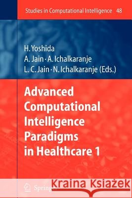 Advanced Computational Intelligence Paradigms in Healthcare - 1 Hiroyuki Yoshida Ashlesha Jain Ajita Ichalkaranje 9783642080012
