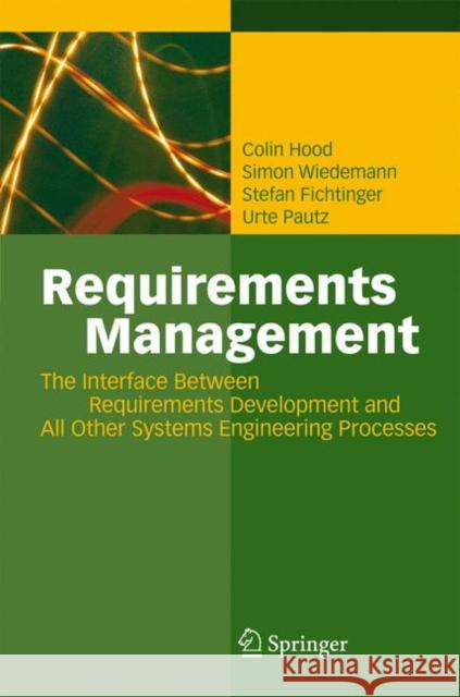 Requirements Management: The Interface Between Requirements Development and All Other Systems Engineering Processes Hood, Colin 9783642080029 