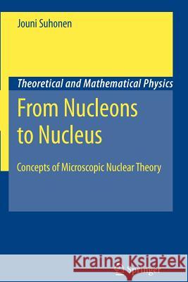 From Nucleons to Nucleus: Concepts of Microscopic Nuclear Theory Suhonen, Jouni 9783642080258 Springer