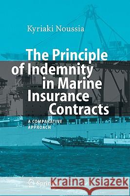 The Principle of Indemnity in Marine Insurance Contracts: A Comparative Approach Noussia, Kyriaki 9783642080333 Springer