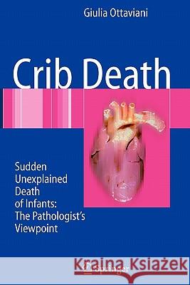 Crib Death: Sudden Unexplained Death of Infants - The Pathologist's Viewpoint Giulia Ottaviani 9783642080463