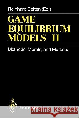 Game Equilibrium Models II: Methods, Morals, and Markets Selten, Reinhard 9783642081095 Springer