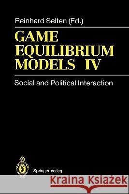 Game Equilibrium Models IV: Social and Political Interaction Selten, Reinhard 9783642081118