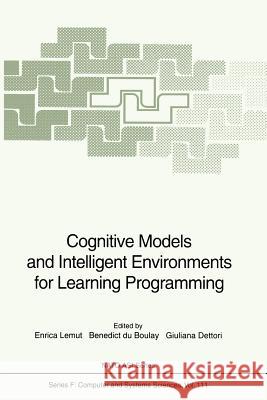 Cognitive Models and Intelligent Environments for Learning Programming Enrica Lemut Benedict Duboulay Giuliana Dettori 9783642081569 Springer