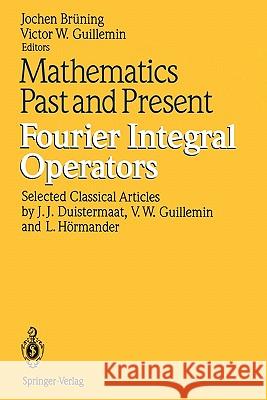 Mathematics Past and Present Fourier Integral Operators Jochen Bruning Victor W. Guillemin J. J. Duistermaat 9783642081590 Springer