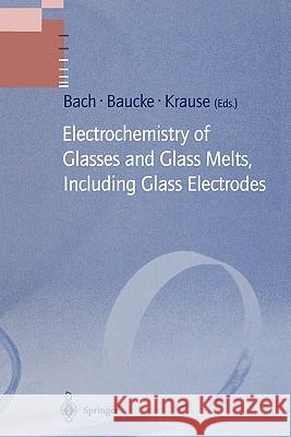 Electrochemistry of Glasses and Glass Melts, Including Glass Electrodes Hans Bach Friedrich K. G. Baucke Dieter Krause 9783642082061 Springer