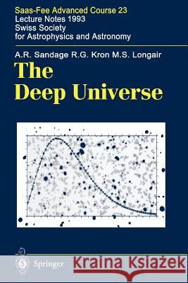 The Deep Universe: Saas-Fee Advanced Course 23. Lecture Notes 1993. Swiss Society for Astrophysics and Astronomy Sandage, A. R. 9783642082092 Springer