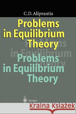 Problems in Equilibrium Theory Charalambos D. Aliprantis Uschi Backes-Gellner 9783642082375