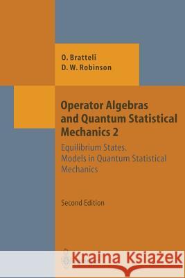 Operator Algebras and Quantum Statistical Mechanics: Equilibrium States. Models in Quantum Statistical Mechanics Bratteli, Ola 9783642082573