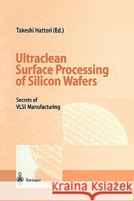 Ultraclean Surface Processing of Silicon Wafers: Secrets of VLSI Manufacturing Hattori, Takeshi 9783642082726 Springer