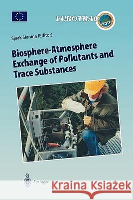 Biosphere-Atmosphere Exchange of Pollutants and Trace Substances: Experimental and Theoretical Studies of Biogenic Emissions and of Pollutant Depositi Slanina, Sjaak 9783642082733 Springer