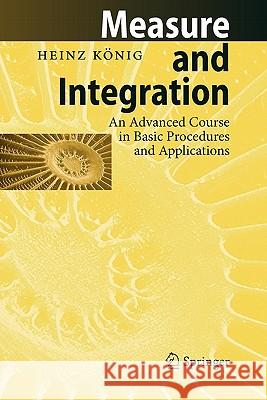 Measure and Integration: An Advanced Course in Basic Procedures and Applications König, Heinz 9783642082771 Springer