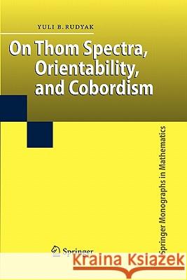 On Thom Spectra, Orientability, and Cobordism Yu B. Rudyak 9783642082832 Springer