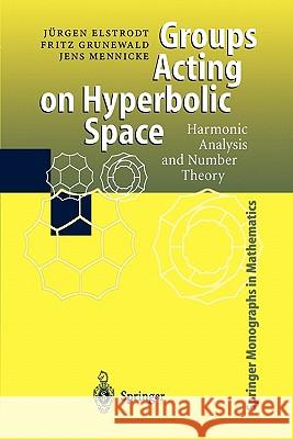 Groups Acting on Hyperbolic Space: Harmonic Analysis and Number Theory Juergen Elstrodt, Fritz Grunewald, Jens Mennicke 9783642083020 Springer-Verlag Berlin and Heidelberg GmbH & 