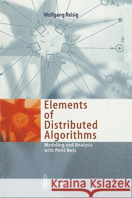 Elements of Distributed Algorithms: Modeling and Analysis with Petri Nets Wolfgang Reisig 9783642083037 Springer-Verlag Berlin and Heidelberg GmbH & 