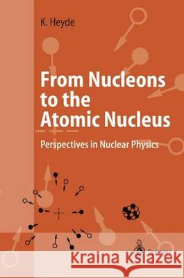 From Nucleons to the Atomic Nucleus: Perspectives in Nuclear Physics Heyde, Kris 9783642083181