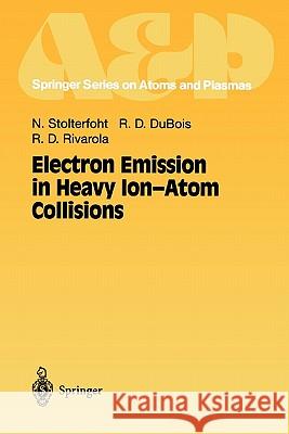 Electron Emission in Heavy Ion-Atom Collisions Nikolaus Stolterfoht Robert D. DuBois Roberto D. Rivarola 9783642083228 Springer