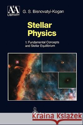 Stellar Physics: 1: Fundamental Concepts and Stellar Equilibrium Bisnovatyi-Kogan, G. S. 9783642083266